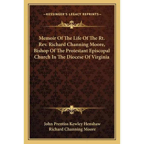 Memoir Of The Life Of The Rt. Rev. Richard Channing Moore, Bishop Of The Protestant Episcopal Church In The Diocese Of Virginia - Paperback