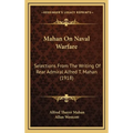 Mahan On Naval Warfare: Selections From The Writing Of Rear Admiral Alfred T. Mahan (1918) - Hardcover
