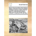Report of the Committee of the Highland Society of Scotland, to Whom the Subject of Shetland Wool Was Referred. with an Appendix, Containing Some Pape - Paperback