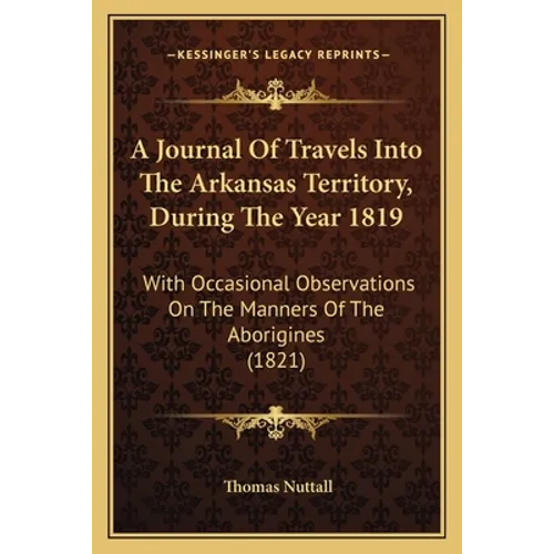 A Journal Of Travels Into The Arkansas Territory, During The Year 1819: With Occasional Observations On The Manners Of The Aborigines (1821) - Paperback