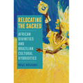 Relocating the Sacred: African Divinities and Brazilian Cultural Hybridities - Hardcover