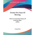 Twenty-Five Years Of Brewing: With An Illustrated History Of American Beer (1891) - Paperback