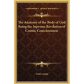 The Anatomy of the Body of God Being the Supreme Revelation of Cosmic Consciousness - Hardcover