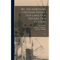 We, the Northern Cheyenne People: Our Land, Our History, Our Culture: 2008 - Hardcover