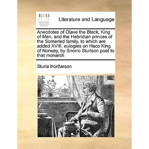 Anecdotes of Olave the Black, King of Man, and the Hebridian Princes of the Somerled Family, to Which Are Added XVIII. Eulogies on Haco King of Norway - Paperback