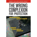 The Wrong Complexion for Protection: How the Government Response to Disaster Endangers African American Communities - Paperback