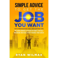 Simple Advice to Get the Job You Want: With Preparation and Job Hunting Tips Including Winning in Person or Remote (Virtual) Interviews and Ideas to H - Paperback