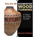 The Art of Segmented Wood Turning: A Step-By-Step Guide - Paperback