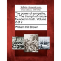 The Power of Sympathy, Or, the Triumph of Nature Founded in Truth. Volume 2 of 2 - Paperback
