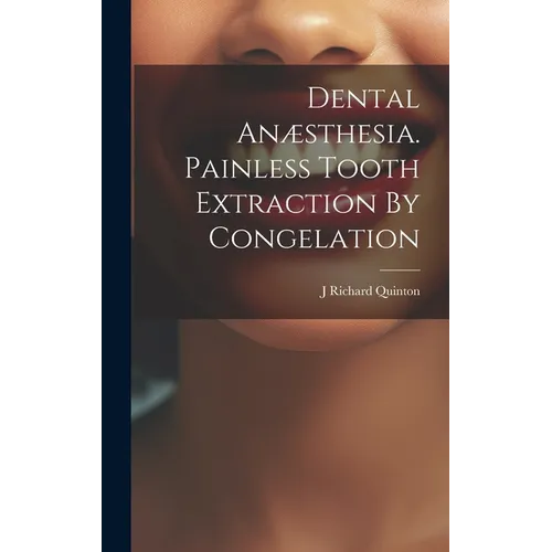 Dental Anæsthesia. Painless Tooth Extraction By Congelation - Hardcover