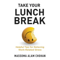 Take Your Lunch Break: Helpful Tips for Relieving Work-Related Stress - Paperback