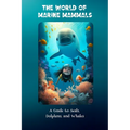 The World of Marine Mammals: A Guide to Seals, Dolphins, and Whales - Paperback