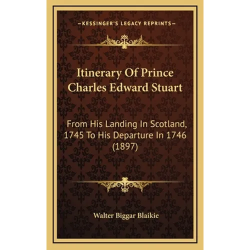 Itinerary Of Prince Charles Edward Stuart: From His Landing In Scotland, 1745 To His Departure In 1746 (1897) - Hardcover