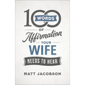 100 Words of Affirmation Your Wife Needs to Hear - Paperback
