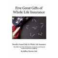 Five Great Gifts of Whole Life Insurance: Benefits Found Only In Whole Life Insurance That Other Cash Value Life Insurance, Investment, and Financial - Paperback