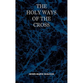 The Holy Ways of the Cross or A Short Treatise on the Various Trials and Afflictions, Interior and Exterior to Which the Spiritual Life is Subject - Paperback