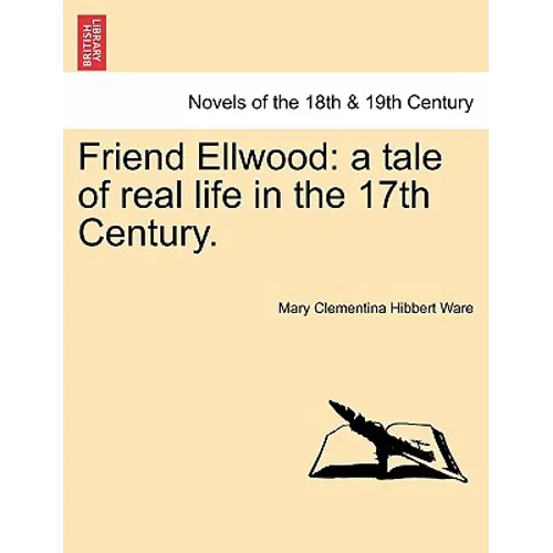 Friend Ellwood: A Tale of Real Life in the 17th Century. - Paperback