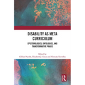 Disability as Meta Curriculum: Epistemologies, Ontologies, and Transformative PRAXIS - Paperback