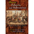Slaves, Subjects, and Subversives: Blacks in Colonial Latin America - Paperback