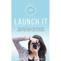 123 Launch It: How to Start a Photography Business When You Have No Money, No Time, and No Energy. - Paperback