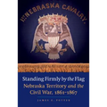 Standing Firmly by the Flag: Nebraska Territory and the Civil War, 1861-1867 - Paperback