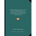 Federal Equity Practice V1: A Treatise On The Pleadings Used And Practice Followed In Courts Of The United States In The Exercise Of Their Equity - Paperback