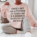 Once I Get An Attitude Sweatshirt