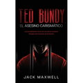 Ted Bundy, el Asesino Carismático: Los Escalofriantes Actos de uno de los Asesinos Seriales más Famosos de la Historia - Paperback