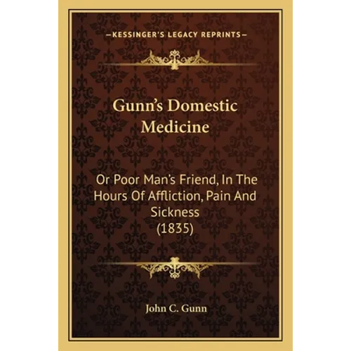 Gunn's Domestic Medicine: Or Poor Man's Friend, In The Hours Of Affliction, Pain And Sickness (1835) - Paperback