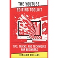 The YouTube Editing Toolkit: Tips, Tricks, and Techniques for Beginners - Paperback