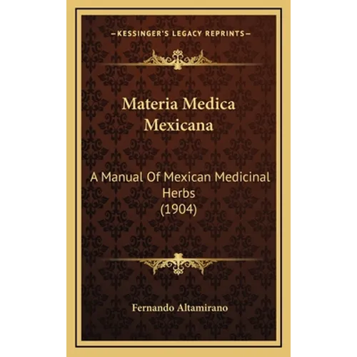Materia Medica Mexicana: A Manual Of Mexican Medicinal Herbs (1904) - Hardcover