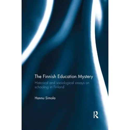 The Finnish Education Mystery: Historical and Sociological Essays on Schooling in Finland - Paperback