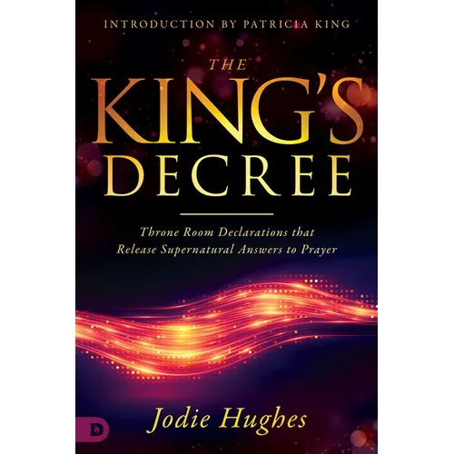 The King's Decree: Throne Room Declarations That Release Supernatural Answers to Prayer - Paperback