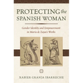 Protecting the Spanish Woman: Gender Identity and Empowerment in María de Zayas's Works - Paperback