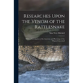 Researches Upon the Venom of the Rattlesnake: With an Investigation of the Anatomy and Physiology of the Organs Concerned - Paperback