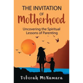 The Invitation of Motherhood: Uncovering the Spiritual Lessons of Parenting - Paperback