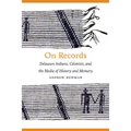 On Records: Delaware Indians, Colonists, and the Media of History and Memory - Hardcover