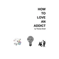 How To Love An Addict - Paperback