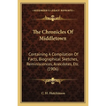 The Chronicles Of Middletown: Containing A Compilation Of Facts, Biographical Sketches, Reminiscences, Anecdotes, Etc. (1906) - Paperback