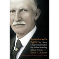Assimilation's Agent: My Life as a Superintendent in the Indian Boarding School System - Paperback