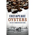 Chesapeake Oysters: The Bay's Foundation and Future - Hardcover