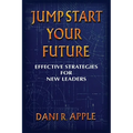 Jumpstart Your Future: Effective Strategies For New Leaders - Paperback