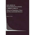 The Crisis in Telecommunications Carrier Liability: Historical Regulatory Flaws and Recommended Reform - Hardcover