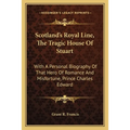 Scotland's Royal Line, The Tragic House Of Stuart: With A Personal Biography Of That Hero Of Romance And Misfortune, Prince Charles Edward - Paperback
