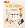 Natural Watercolor Paint Making: Create Beautiful Pigments at Home Using Botanicals, Vegetables and Other Foraged Materials - Paperback