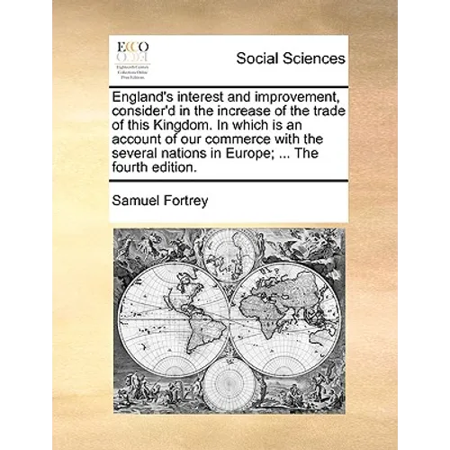 England's interest and improvement, consider'd in the increase of the trade of this Kingdom. In which is an account of our commerce with the several n - Paperback