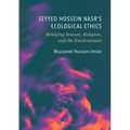 Seyyed Hossein Nasr's Ecological Ethics: Bridging Science, Religion, and the Environment - Hardcover
