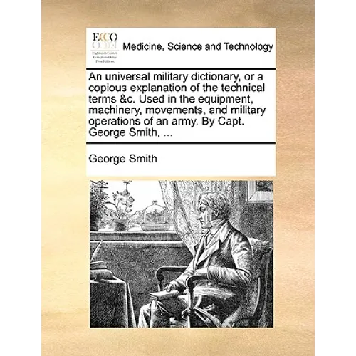 An Universal Military Dictionary, or a Copious Explanation of the Technical Terms &C. Used in the Equipment, Machinery, Movements, and Military Operat - Paperback