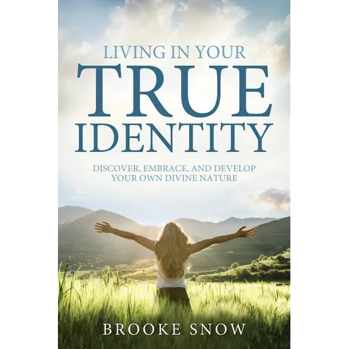 Living in Your True Identity: Discover, Embrace, and Develop Your Own Divine Nature - Paperback