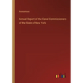 Annual Report of the Canal Commissioners of the State of New York - Paperback